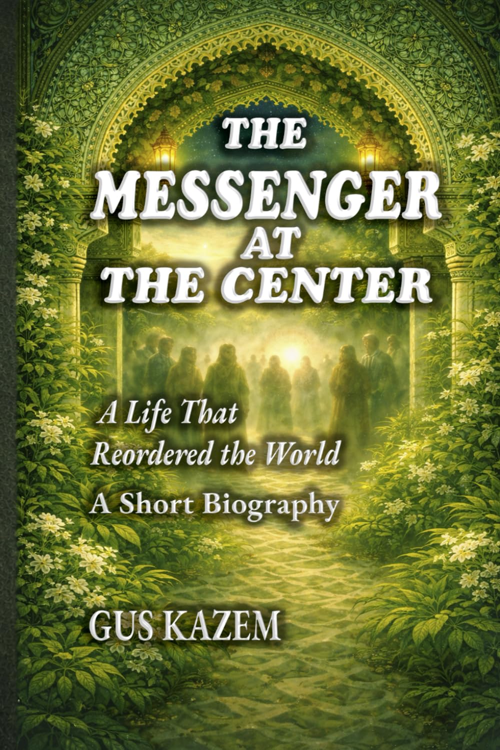 The Messenger at The Center: A Life That Reordered the World - A Short Biography