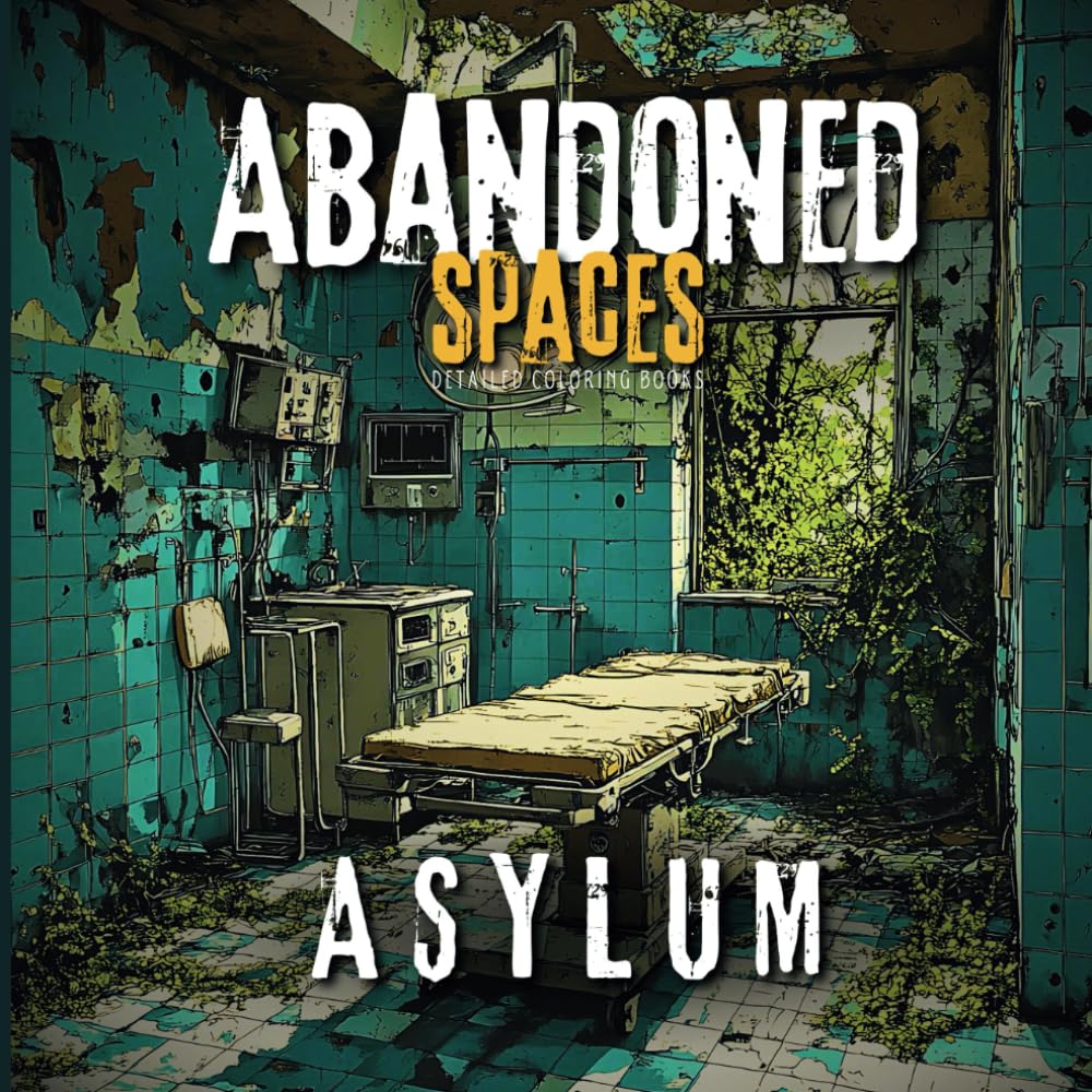Abandoned Spaces - Asylums: A Coloring Book of Urban Decay for Adults: Featuring Detailed Interior and Exterior Coloring Pages of Derelict Hospitals, Forgotten Asylums, and Urban Decay