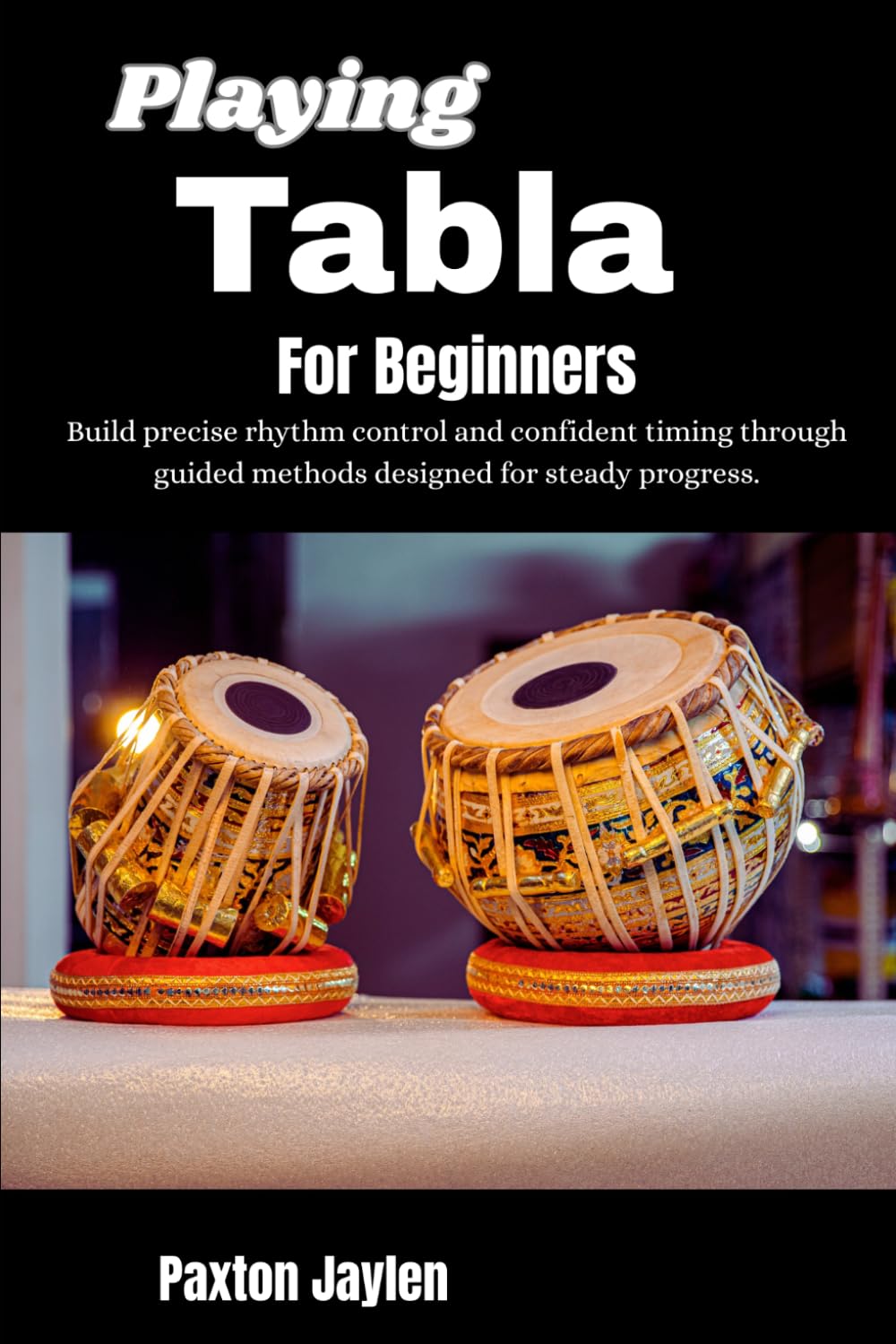 Playing Tabla For Beginners: Build precise rhythm control and confident timing through guided methods designed for steady progress.