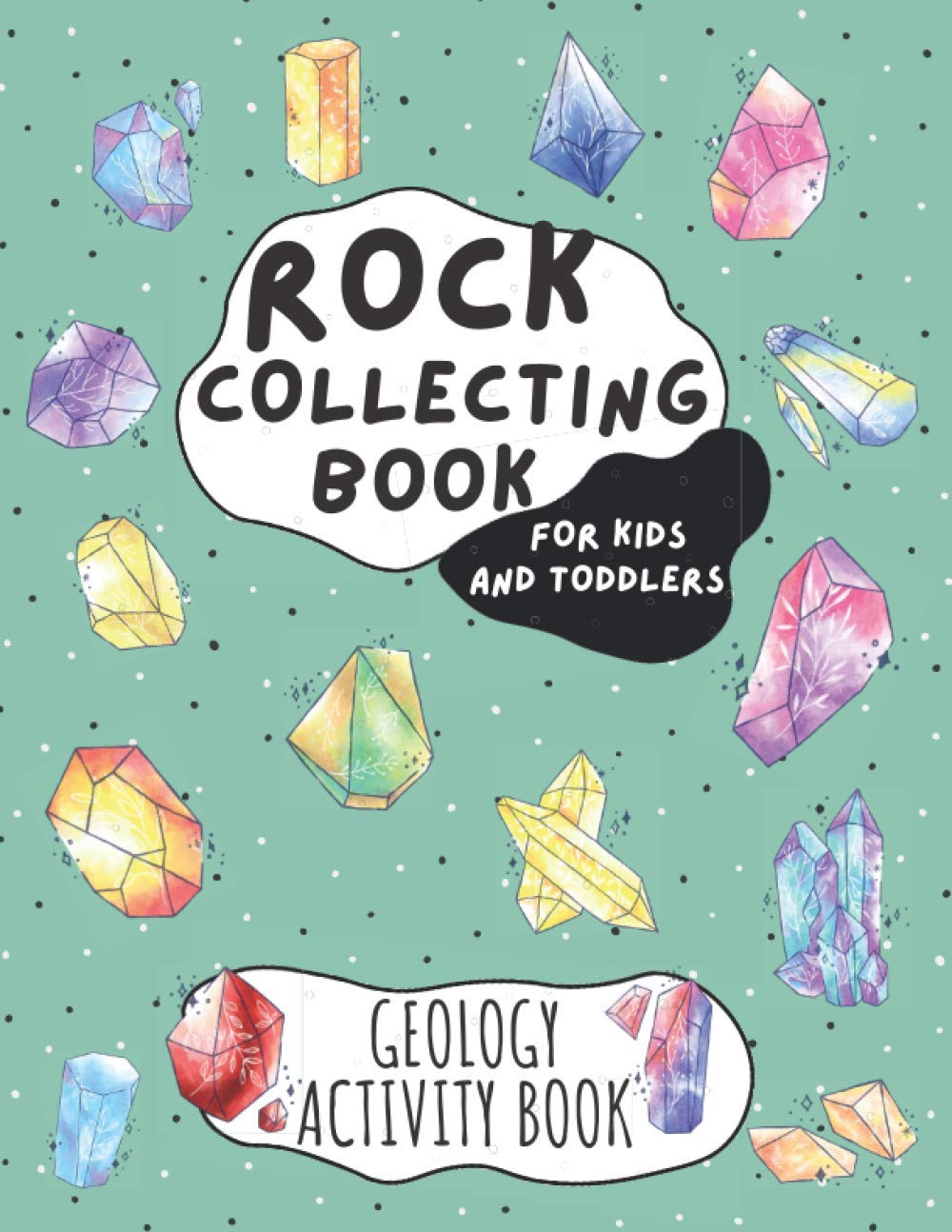 Rock Collecting Book for Kids and Toddlers - Geology Activity Book: Geology Workbook for Kids Children & Toddlers for Collecting Gems Rocks and Minerals | 100 Pages (8,5'' x 11'')