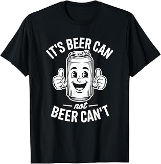 It's Beer Can Not Beer Can't Funny Beer Beer Can Party Fun T-Shirt