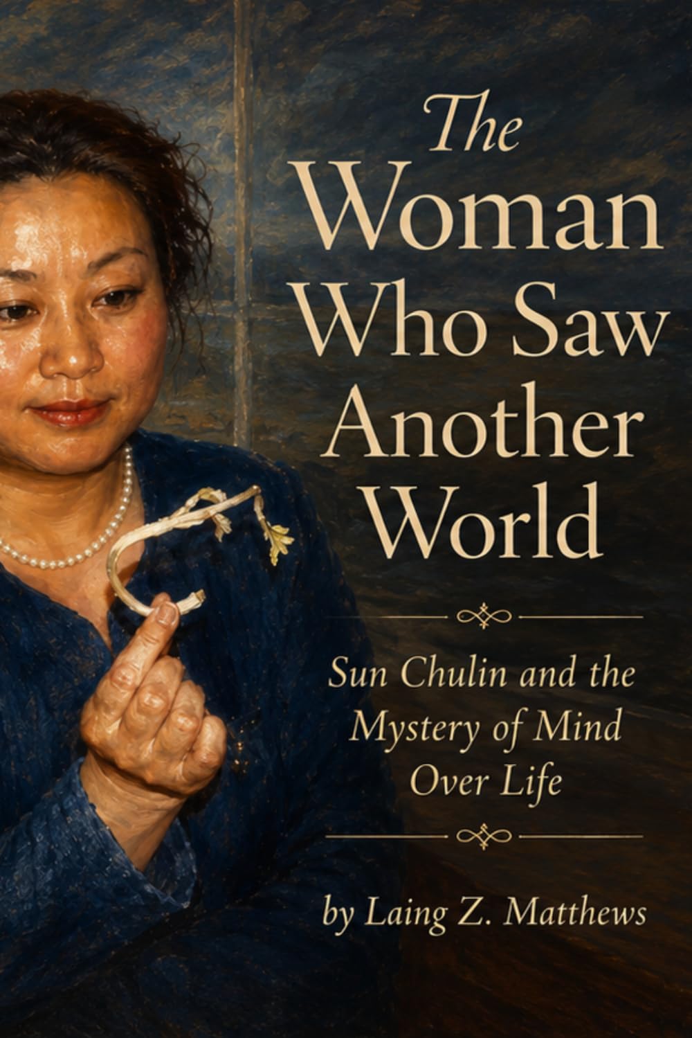 The Woman Who Saw Another World: Sun Chulin, Chinese Somatic Science, and the Mystery of Human Potential (Frontiers of Consciousness in Modern China)
