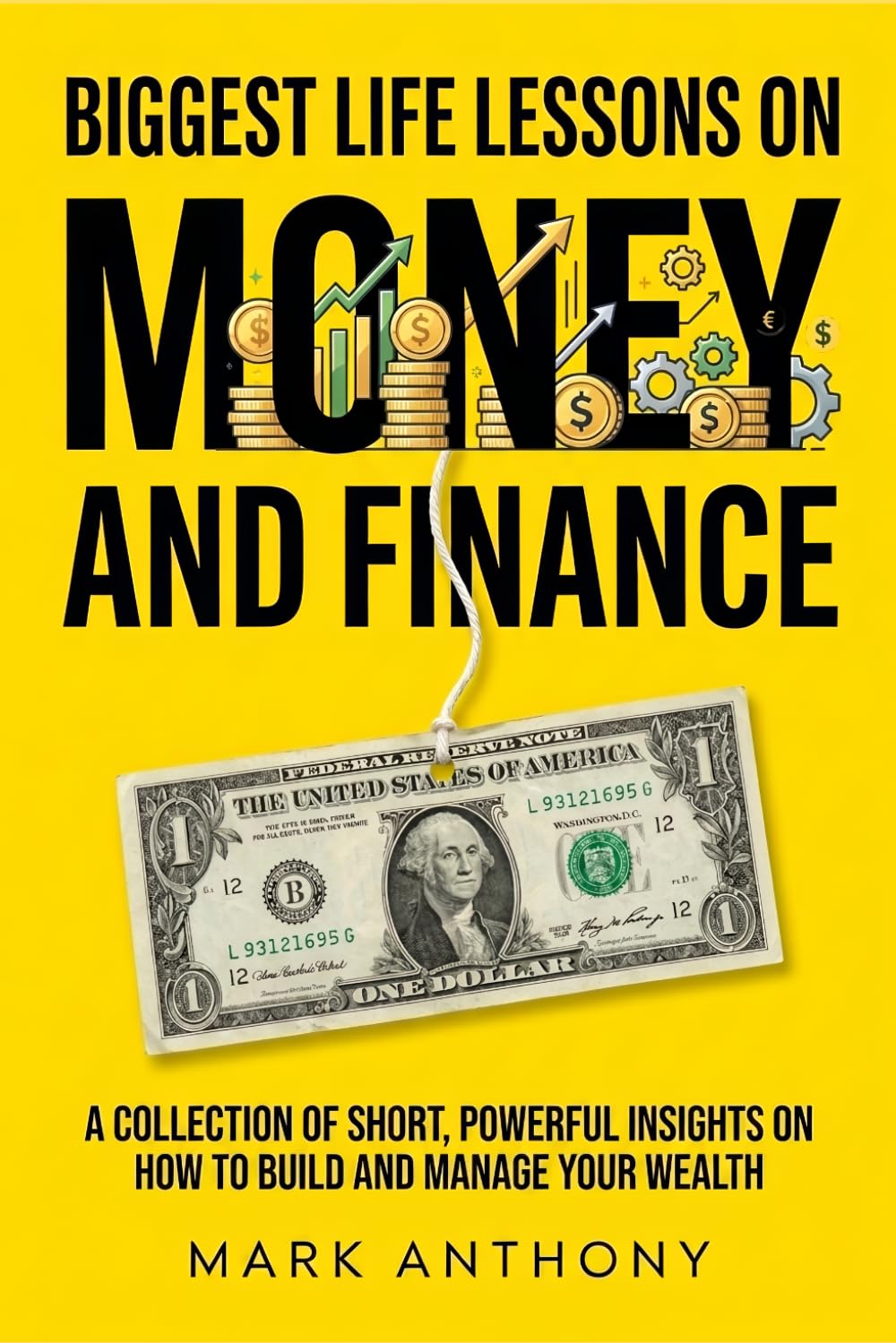 Biggest Life Lessons on Money and Finance: A Collection of Short, Powerful Insights on How to Build and Manage Your Wealth