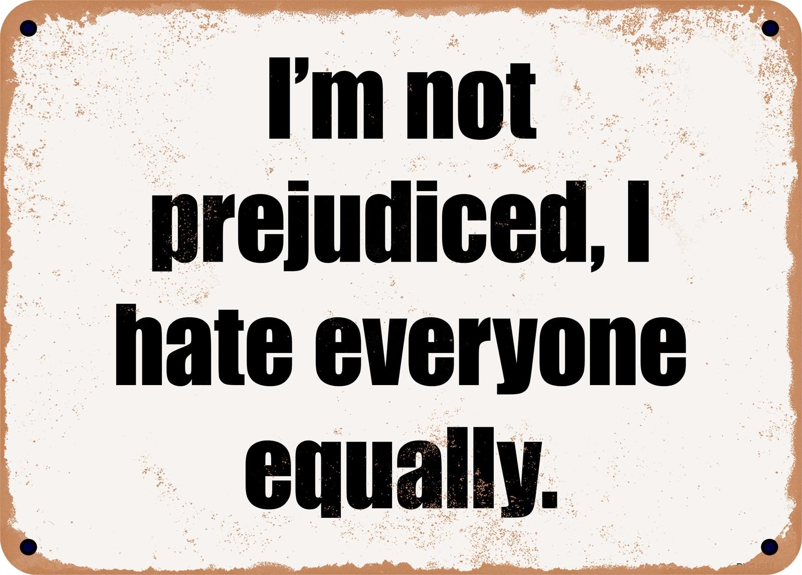 Miaomansenstore Metal Sign - I'm Not Prejudiced, I Hate Everyone Equally Home Decor