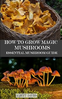 HOW TO GROW MAGIC MUSHROOMS Essential Mushroom Guide
