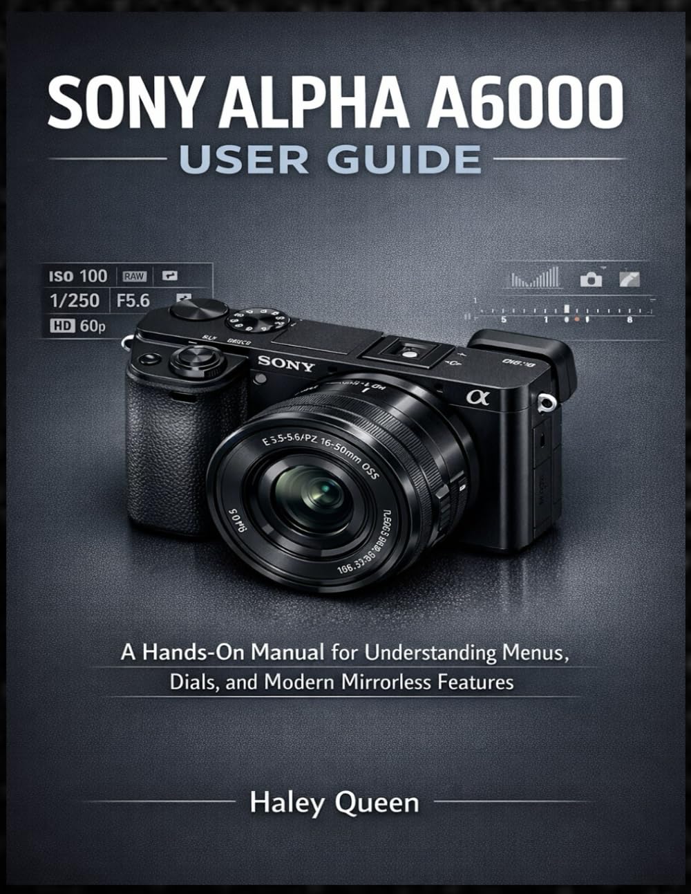 SONY ALPHA A6000 USER GUIDE: A Hands-On Manual for Understanding Menus, Dials, and Modern Mirrorless Features