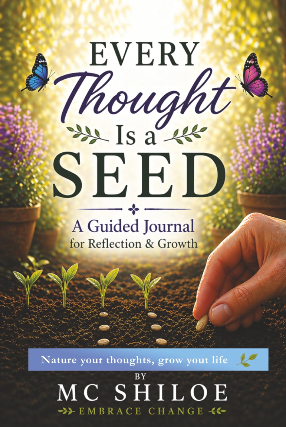 Every Thought Is a Seed: A Guided Journal for Growth, Awareness, and Transformation