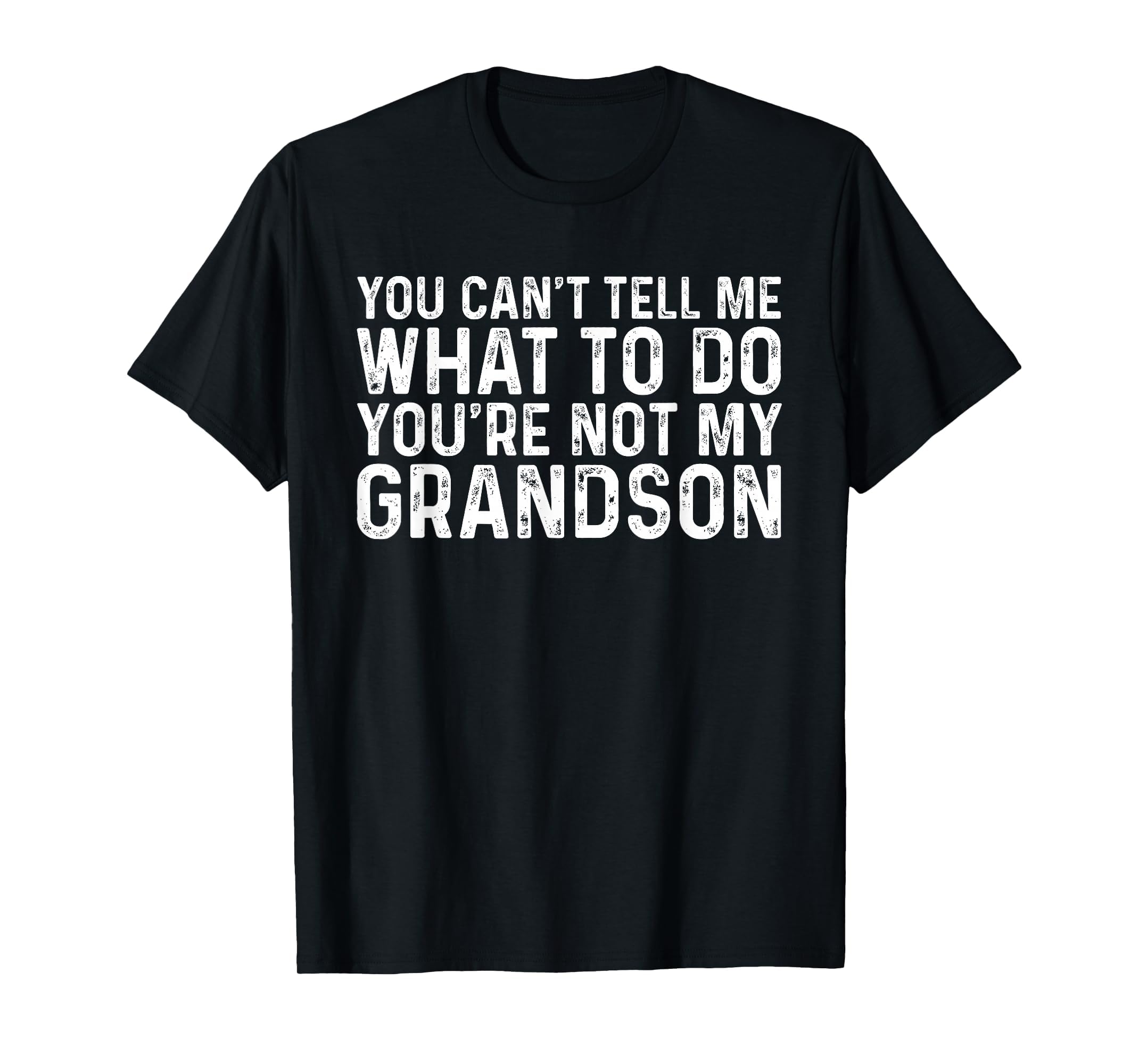 You Can't Tell Me What to Do You're Not My Grandson T-Shirt
