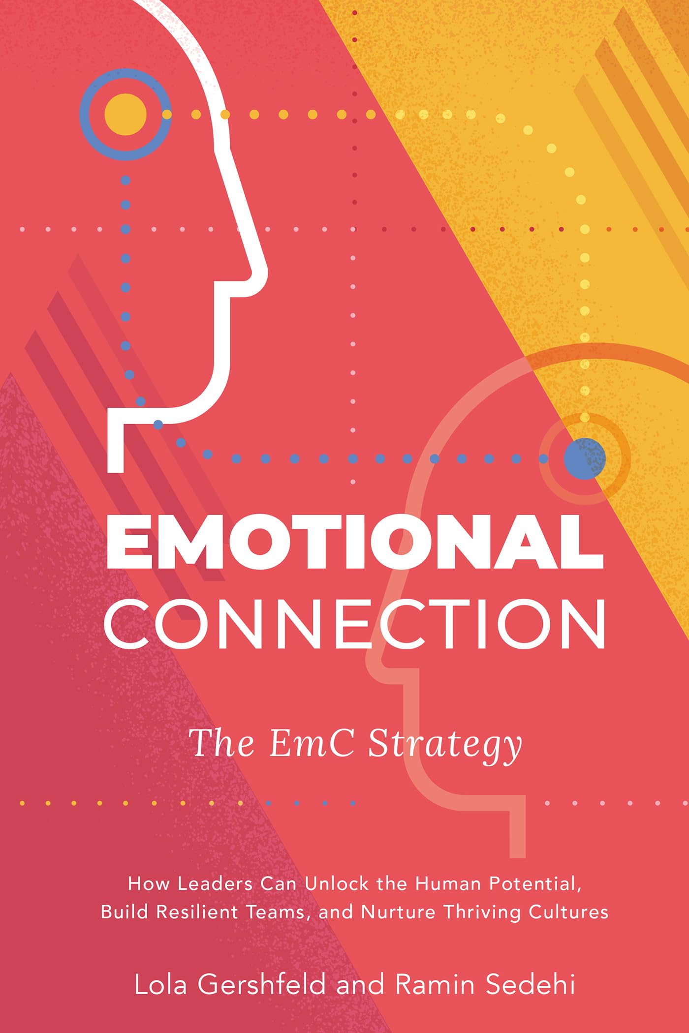 Emotional Connection, The EmC Strategy: How Leaders Can Unlock the Human Potential, Build Resilient Teams, and Nurture Thriving Cultures