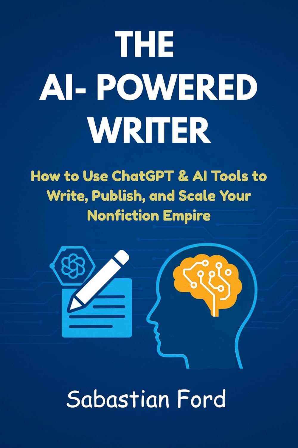 The AI-Powered Writer: How.to Use Chatgpt & AI Tools to Write, Publish, and Scale Your Nonfiction Empire