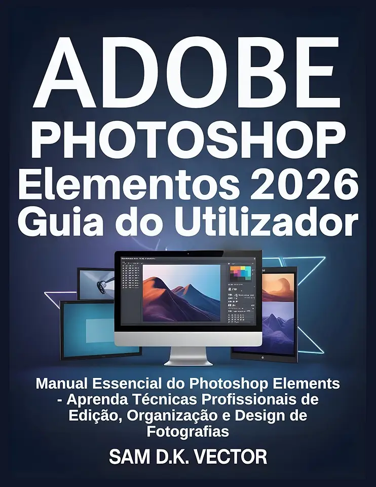Adobe Photoshop Elementos 2026 Guia do Utilizador: Manual Essencial do Photoshop Elements - Aprenda Técnicas Profissionais de Edição, Organização e Design de Fotografias