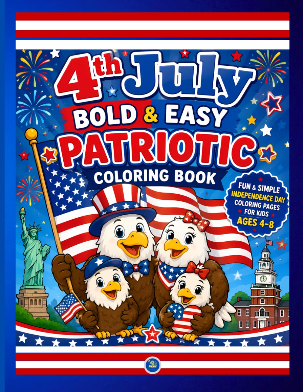 4th July Bold & Easy Patriotic Eagle Family Coloring Book: Fun Independence Day Adventures Featuring Eagles, Flags, Fireworks and American Celebrations