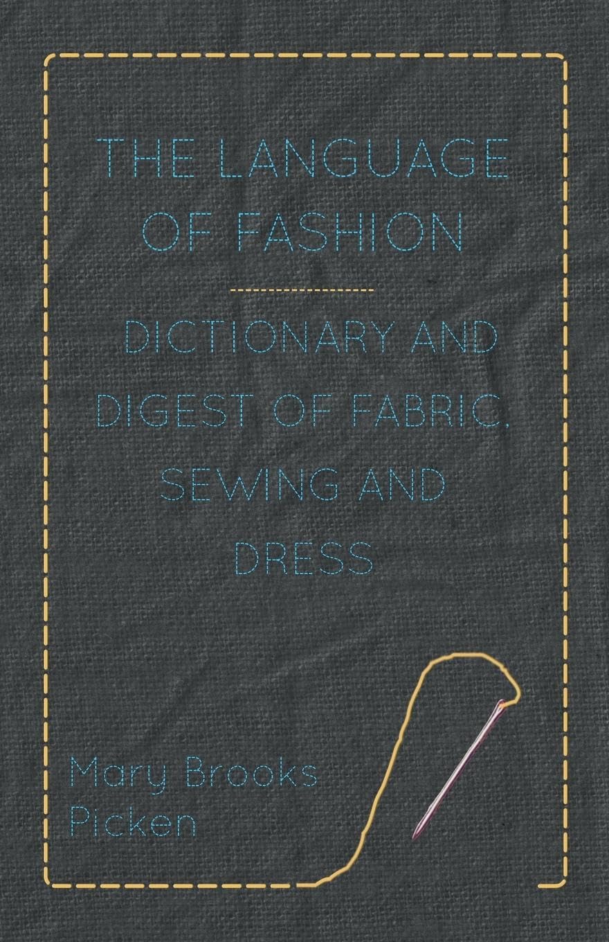 The Language of Fashion by Mary Brooks Picken: Vintage Dictionary of Fabrics, Sewing & Dressmaking Terms