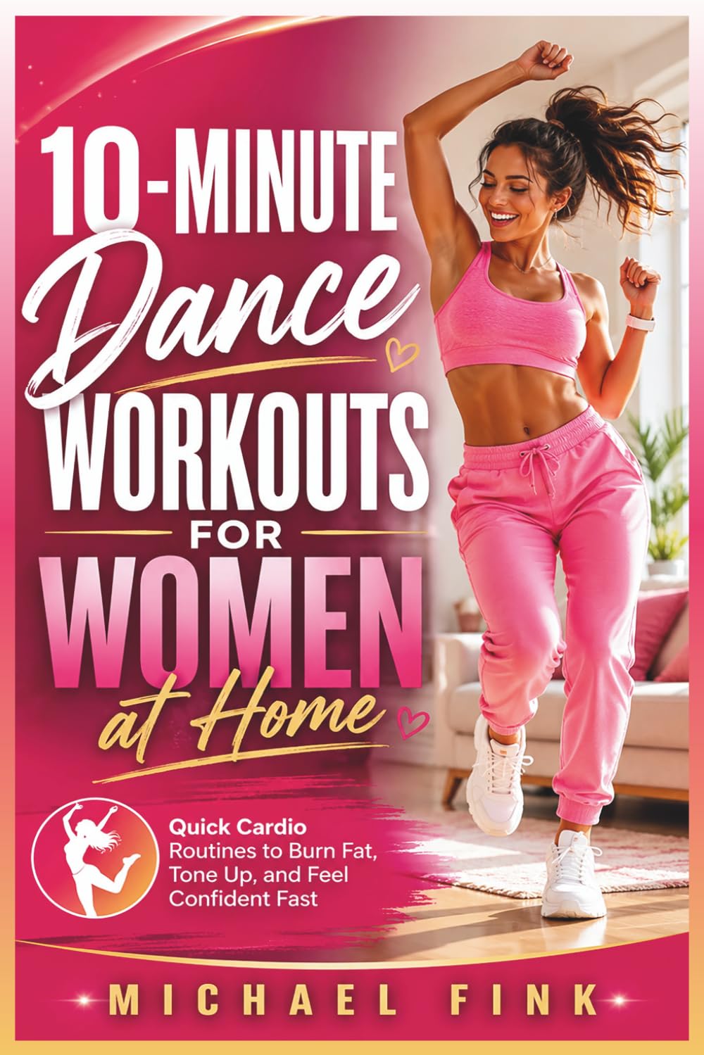 10-Minute Dance Workouts for Women at Home: Quick Cardio Routines to Burn Fat, Tone Up, and Feel Confident Fast