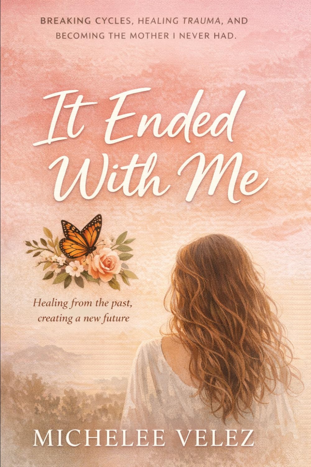 It Ended With Me: From Pain to Power, A Mother's Journey of Healing