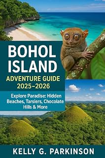 Bohol Island Adventure Guide 2025–2026: Explore Paradise: Hidden Beaches, Tarsiers, Chocolate Hills & More (Exploring the Philippines' Hidden Isles)