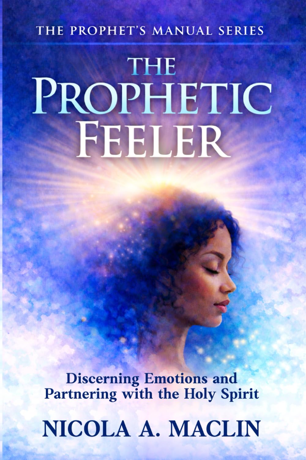 The Prophetic Feeler: Discerning Emotions and Partnering With The Holy Spirit (The Prophet's Manual Series)