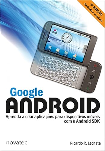 Google Android: Aprenda a Criar Aplicações Para Dispositivos Móveis com o Android SDK