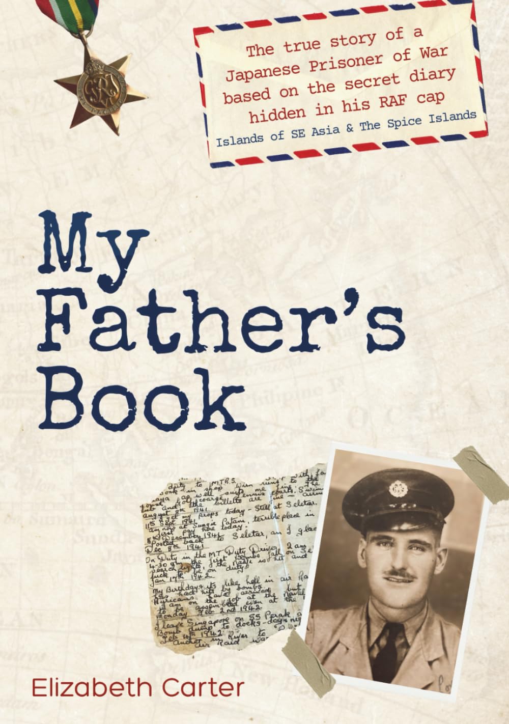 My Father's Book: The true story of a Japanese Prisoner of War based on the secret diary hidden in his RAF cap - Islands of SE Asia & The Spice Islands