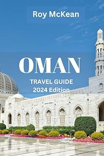 Oman Travel Guide 2024 Edition: Oman Unveiled: From Ancient Fortresses to Pristine Beaches, Discover the Rich Heritage, Natural Wonders, and Cultural ... Sultanate (Roy McKean Travel Tour Resources)