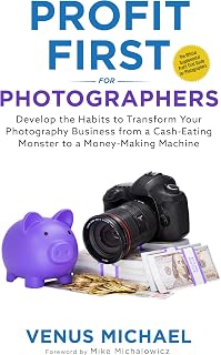 Profit First for Photographers: Develop the Habits to Transform Your Photography Business from a Cash-Eating Monster to a Money-Making Machine