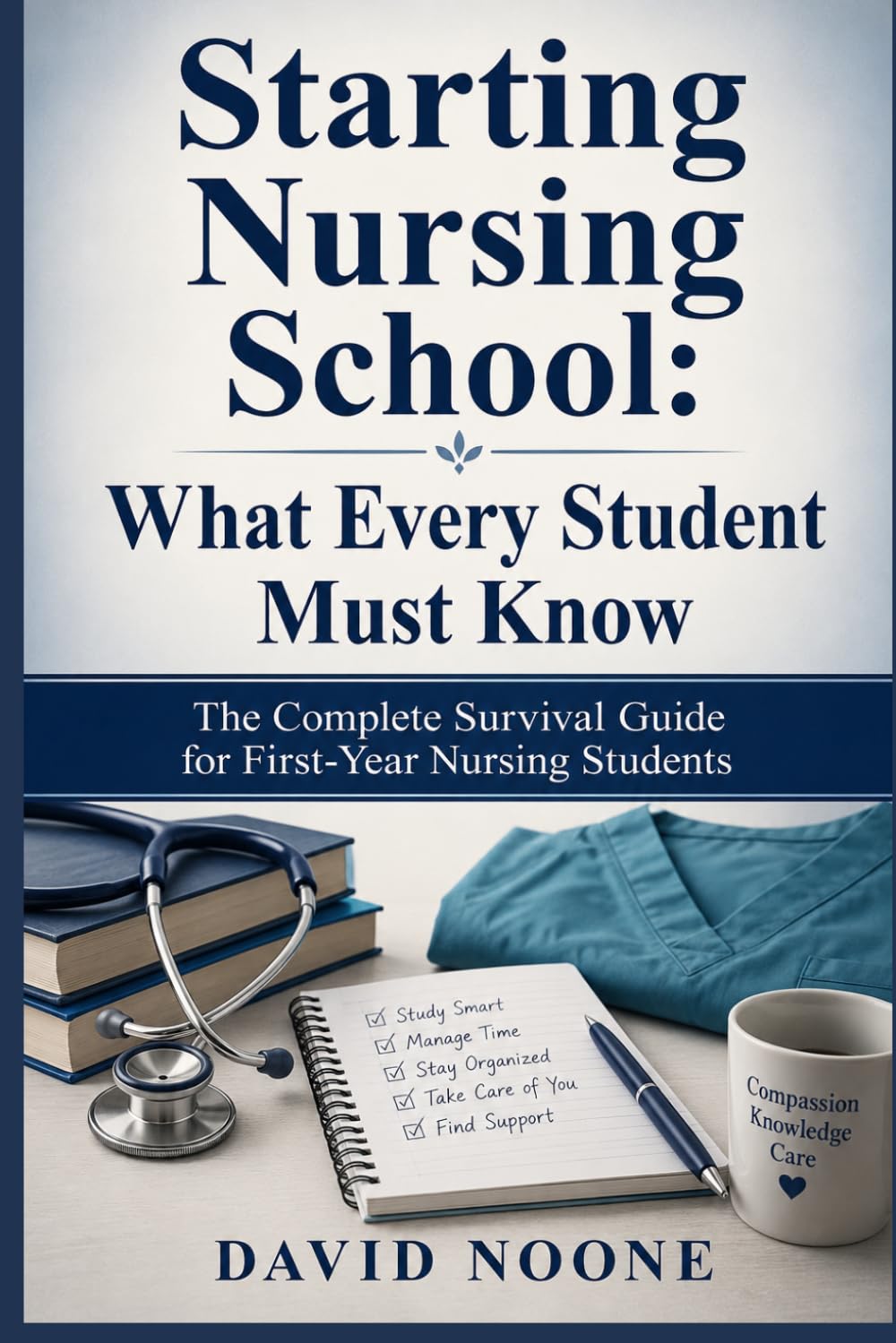 Starting Nursing School: What Every Student Must Know: The Complete Survival Guide for First-Year Nursing Students