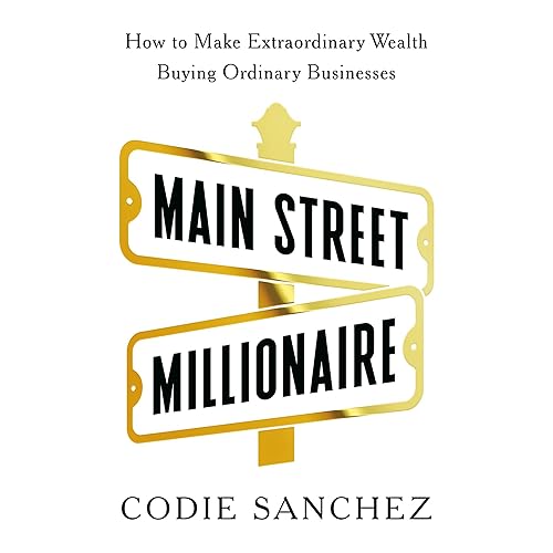 Main Street Millionaire: How to Make Extraordinary Wealth Buying Ordinary