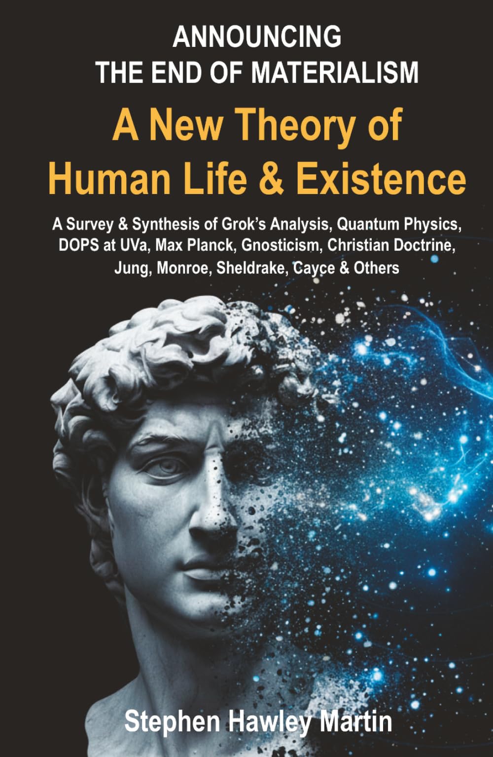 A New Theory of Human Life & Existence: A Survey & Synthesis of Grok’s Analysis, Quantum Physics, DOPS at UVa, Max Planck, Gnosticism, Christian Doctrine, Jung, Monroe, Sheldrake, Cayce & Others