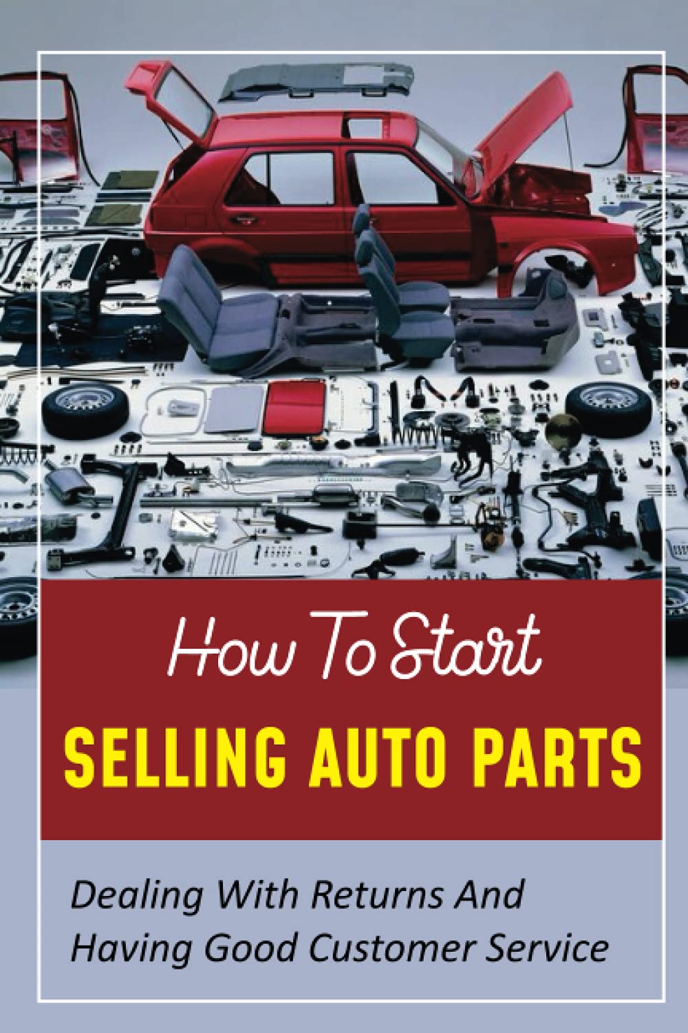 How To Start Selling Auto Parts: Dealing With Returns And Having Good Customer Service: Learn To Sell On Ebay Motors