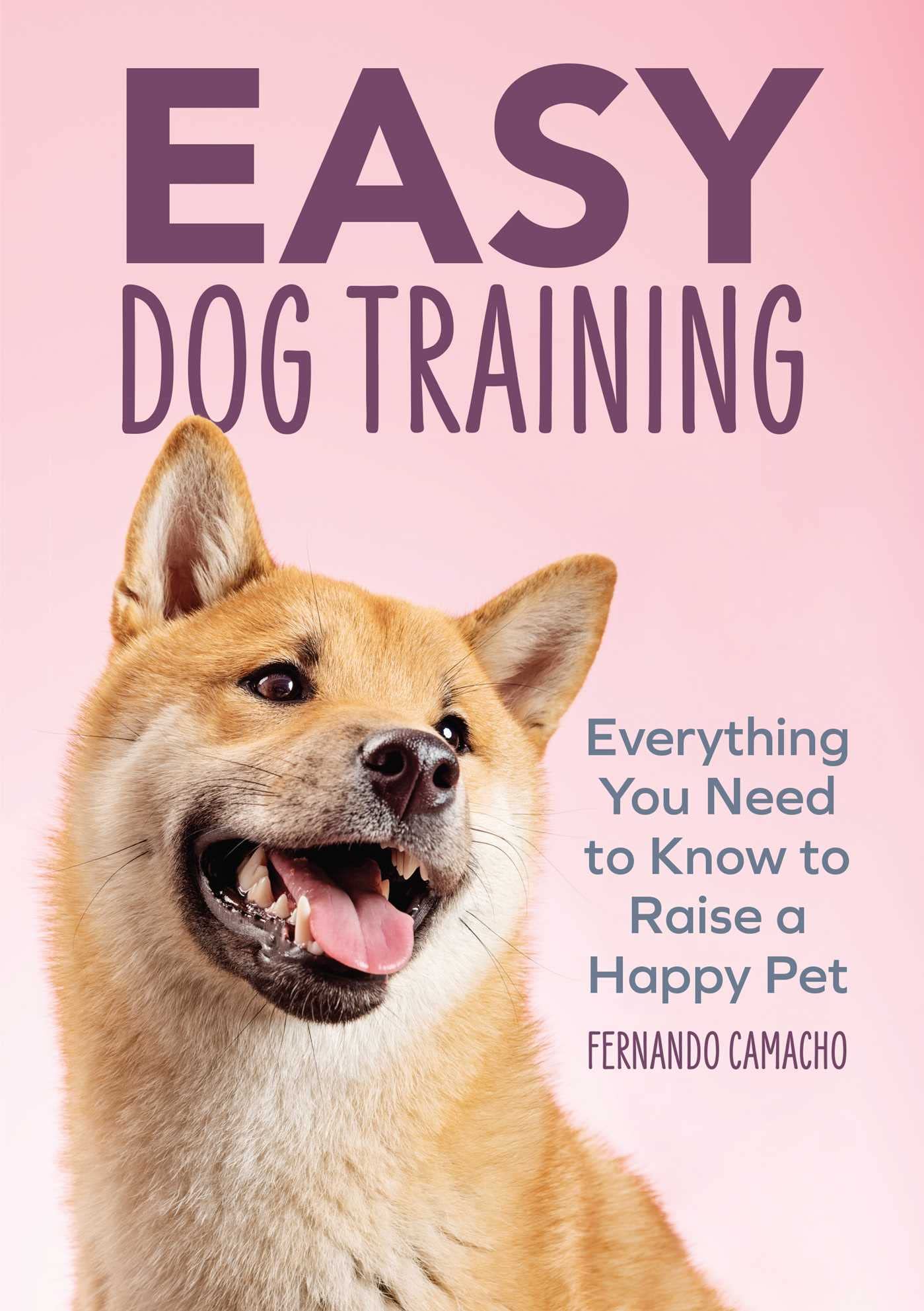 Easy Dog Training: Everything You Need to Know to Raise a Happy Pet Paperback – November 3, 2020