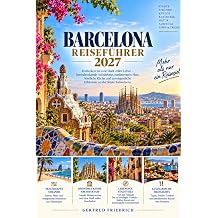 Barcelona-Reisefuehrer 2027 Top-Attraktionen Sagrada Fam lia, Park Gueell, Casa Batll , atemberaubende Straende, Tapas, versteckte Schaetze, lokale Kueche und unvergessliche Erlebnisse