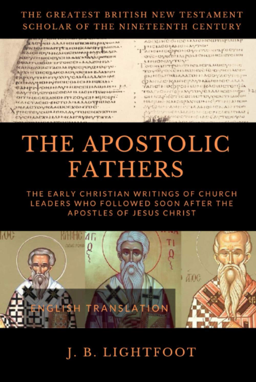 THE APOSTOLIC FATHERS: The Early Christian Writings of Church Leaders Who Followed Soon After the Apostles of Jesus Christ