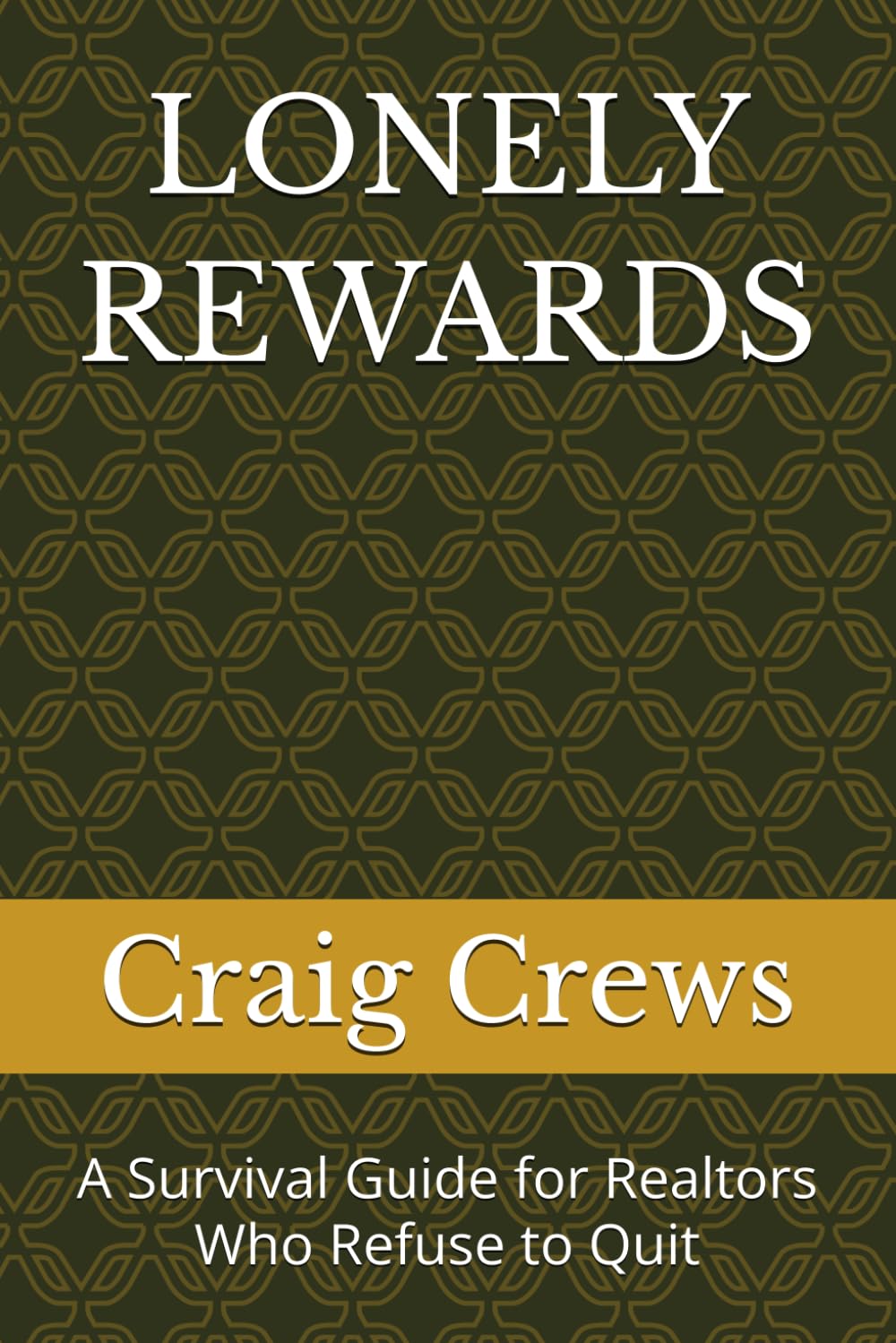 LONELY REWARDS: A Survival Guide for Realtors Who Refuse to Quit