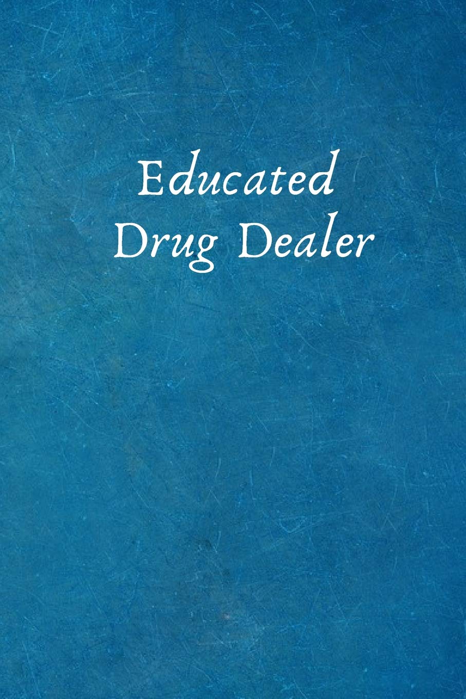 Educated Drug Dealer: Gift For Pharmacist Employee Coworker Colleague .- Lined Notebook Writing Journal