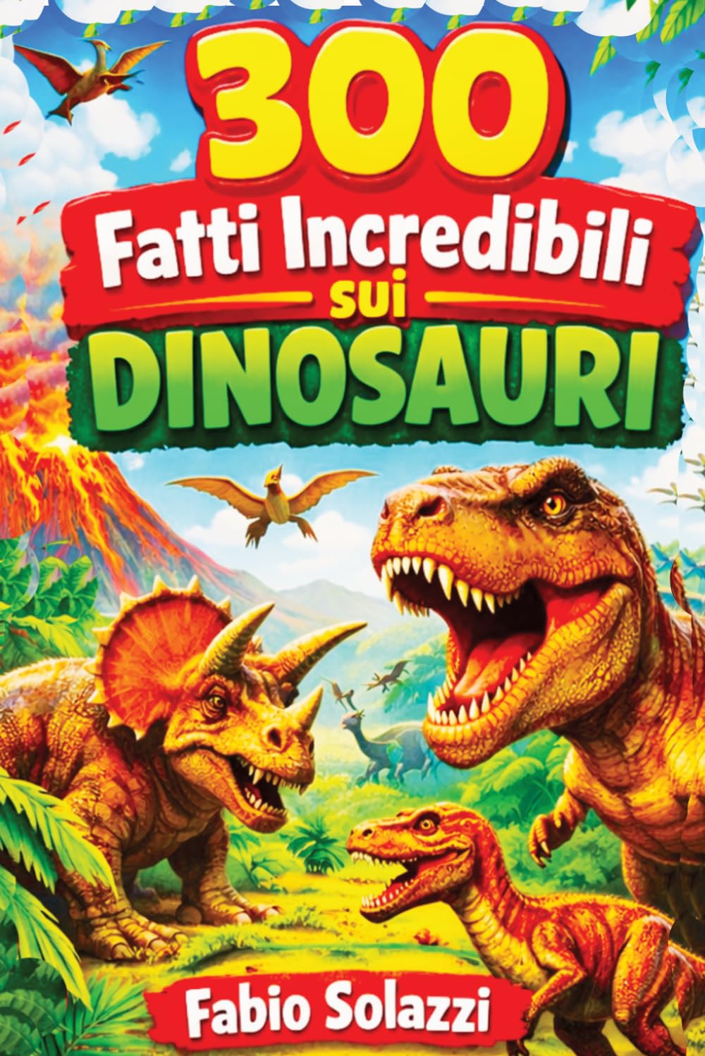 300 FATTI INCREDIBILI SUI DINOSAURI: Scoperte sorprendenti, curiosità scientifiche e segreti del mondo preistorico (FATTI INCREDIBILI NEL MONDO)