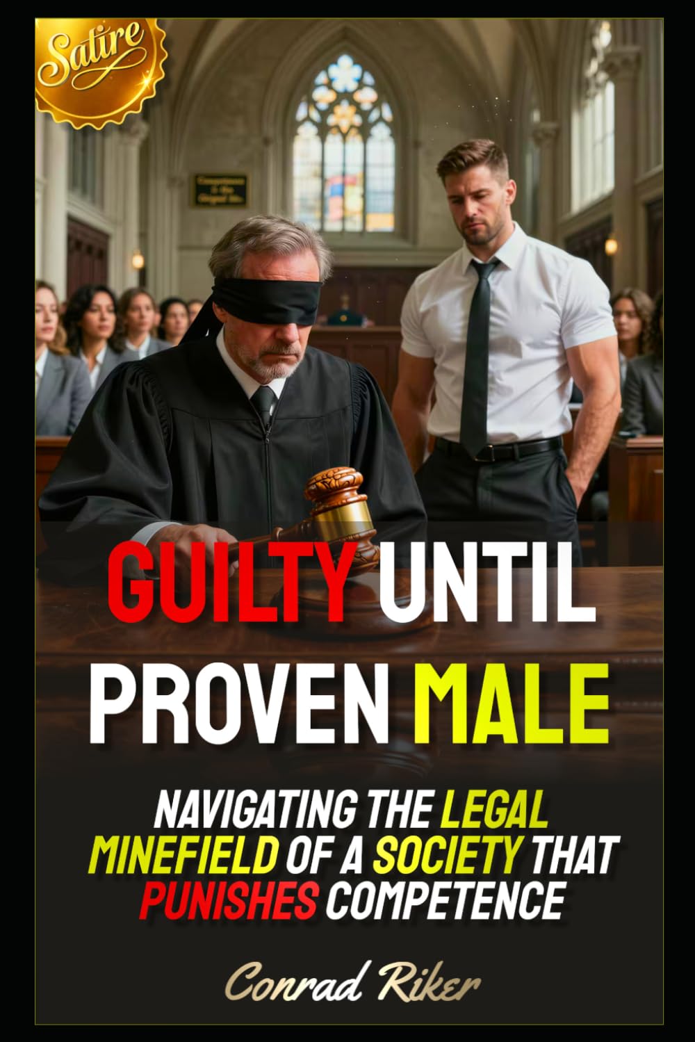 Guilty Until Proven Male: Navigating the Legal Minefield of a Society That Punishes Competence (redpilled revolutionary civil rights for men (satire))