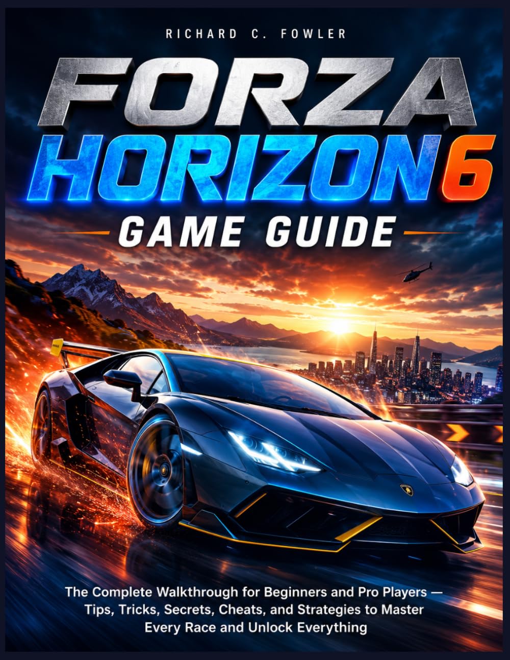 FORZA HORIZON 6 GAME GUIDE: The Complete Walkthrough for Beginners and Pro Players Tips, Tricks, Secrets, Cheats, and Strategies to Master Every Race and Unlock Everything