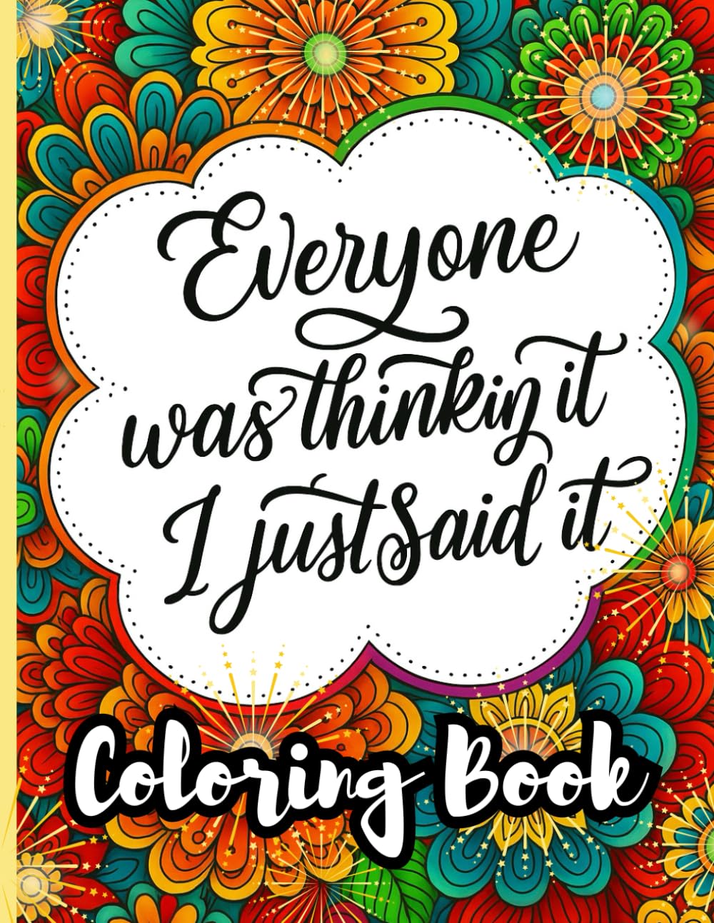 Everyone Was Thinking It I Just Said: Sarcastic Coloring Book For Adults with Funny Sayings