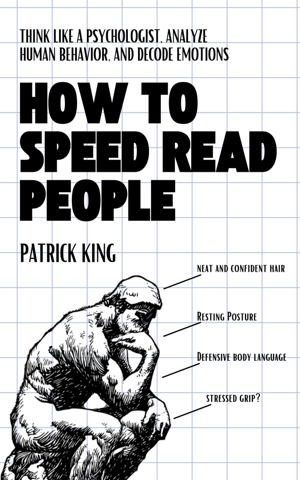 How to Speed Read People: Think Like a Psychologist, Analyze Human Behavior, and Decode Emotions (How to be More Likable and Charismatic)