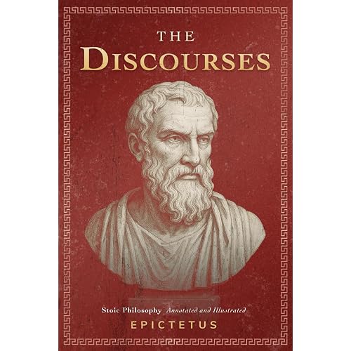 The Discourses: (Stoic Philosophy) - Annotated and Illustrated by Epictetus