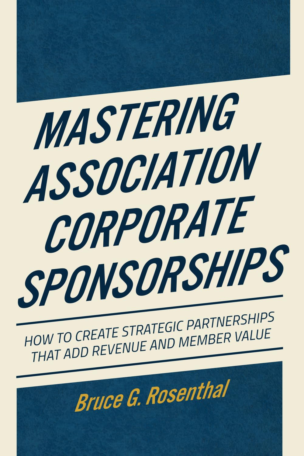 Mastering Association Corporate Sponsorships: How to Create Strategic Partnerships that Add Revenue and Member Value