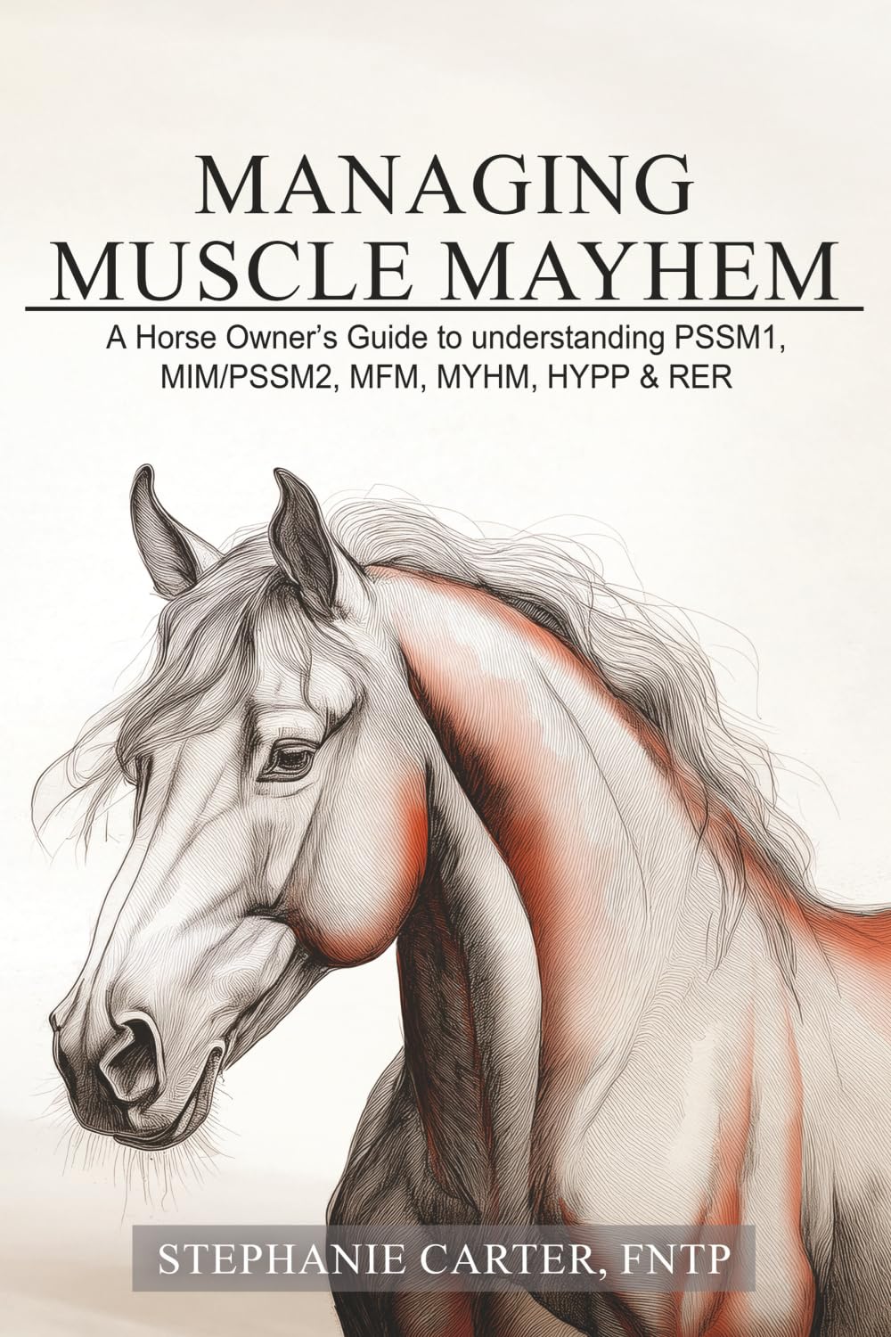 Managing Muscle Mayhem: A Horse Owner’s Guide to understanding PSSM1, MIM/PSSM2, MFM, MYHM, HYPP & RER      Paperback – September 19, 2025