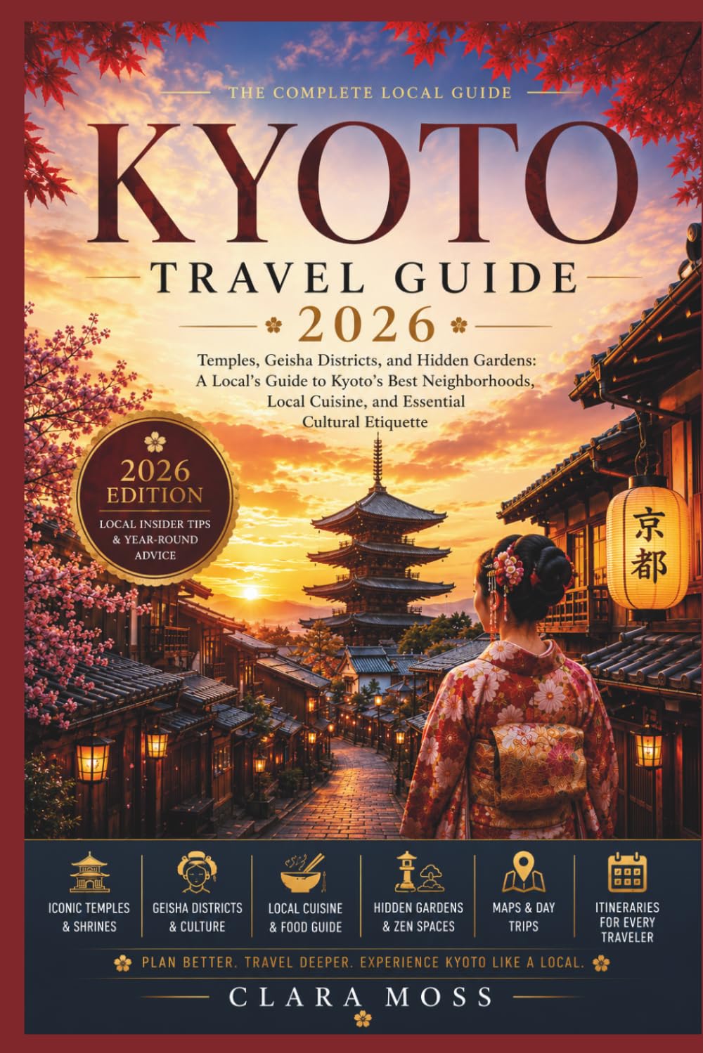 KYOTO TRAVEL GUIDE 2026: Temples, Geisha Districts, and Hidden Gardens: A Local’s Guide to Kyoto’s Best Neighborhoods, Local Cuisine, and Essential Cultural Etiquette
