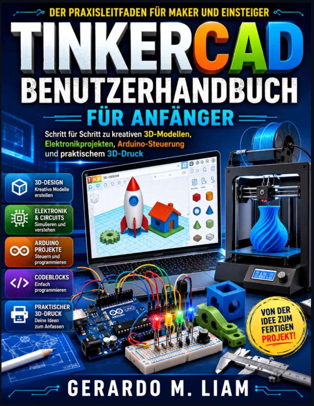 TINKERCAD BENUTZERHANDBUCH FÜR ANFÄNGER: Schritt für Schritt zu kreativen 3D-Modellen, Elektronikprojekten, Arduino-Steuerung und praktischem 3D-Druck