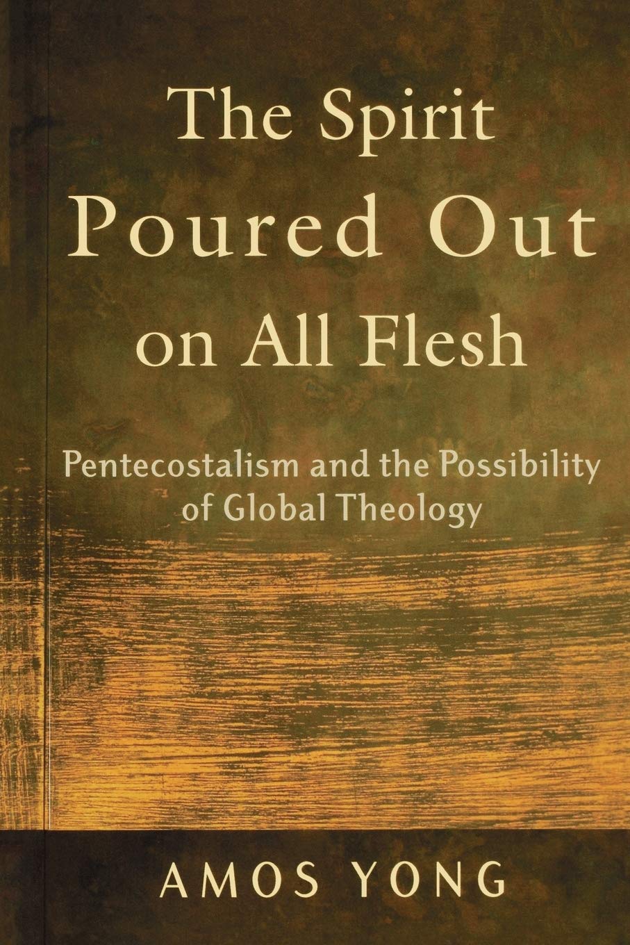 Spirit Poured Out on All Flesh: Pentecostalism and the Possibility of Global Theology