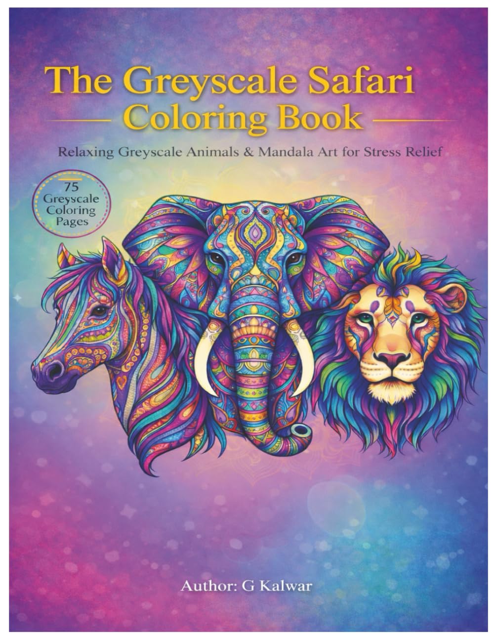 The Greyscale Safari Coloring Book: Relaxing Greyscale Animals & Mandala Art for Stress Relief 75 Greyscale Coloring Pages