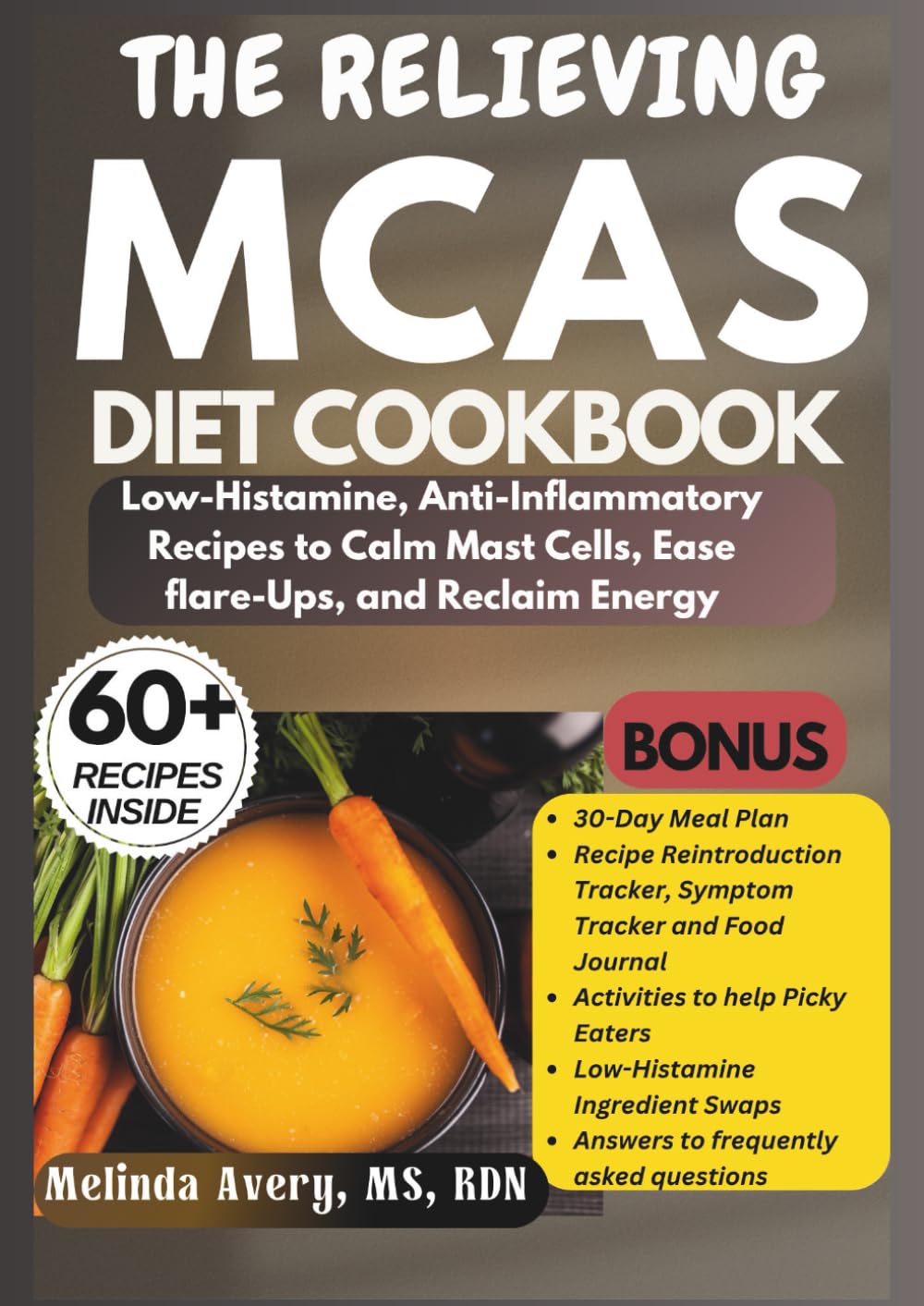 THE RELIEVING MCAS DIET COOKBOOK: Low-Histamine, Anti-Inflammatory Recipes to Calm Mast Cells, Ease Flare-Ups, and Reclaim Energy