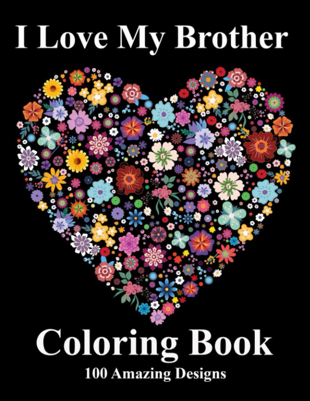 I Love My Brother Coloring Book: 100 Amazing, Fun, Easy, And Loving Heartfelt Adult Mandalas To Color For Mindful Relaxation Paperback