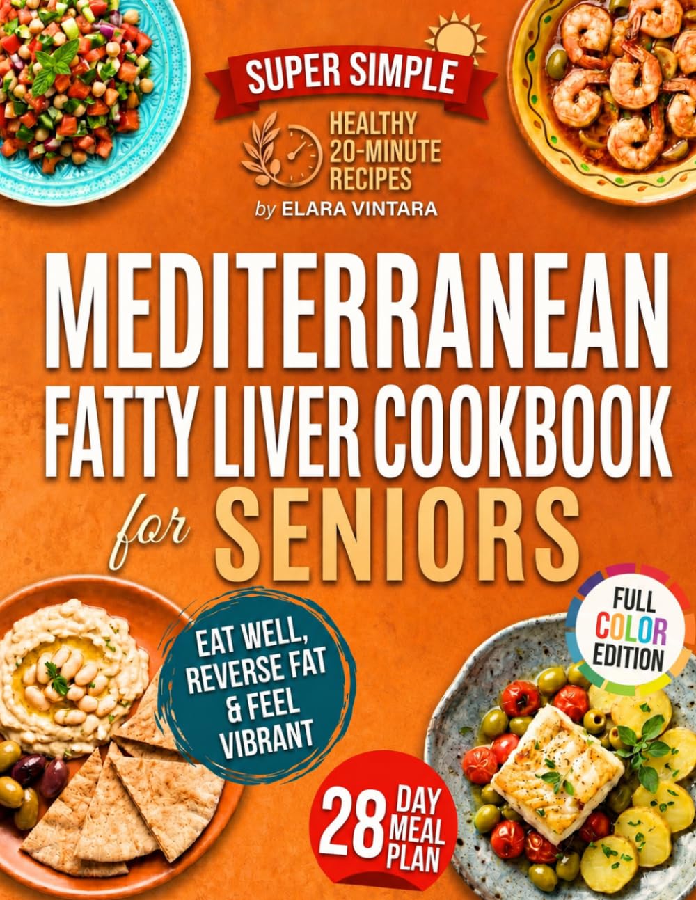 Mediterranean Fatty Liver Cookbook For Seniors: Flavorful 20-Minute Recipes and Meal Plan to Help Reverse NAFLD, Fight Fatigue and Restore Liver Health