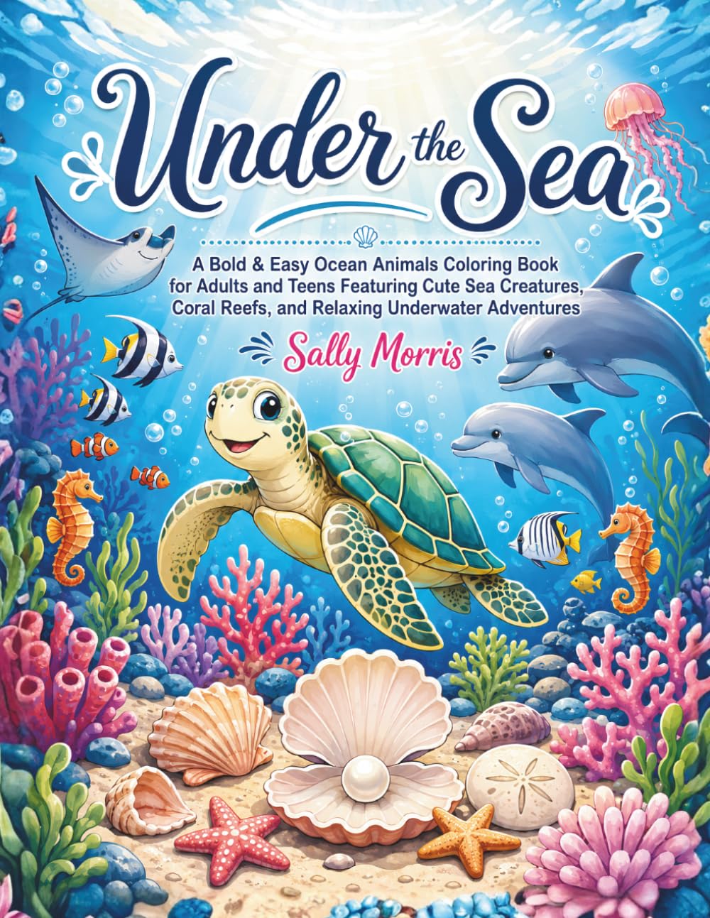 Under the Sea: A Bold & Easy Ocean Animals Coloring Book for Adults and Teens Featuring Cute Sea Creatures, Coral Reefs, and Relaxing Underwater Adventures